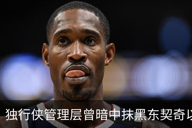 独行侠管理层曾暗中抹黑东契奇以促成交易至湖人